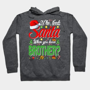 Who Needs Santa When You Have Brother Christmas Hoodie